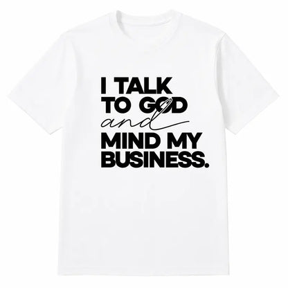 Serene Faith Mindful Energy Graphic Tee - I Talk To God And Mind My Business Pure Cotton Unisex Shirt