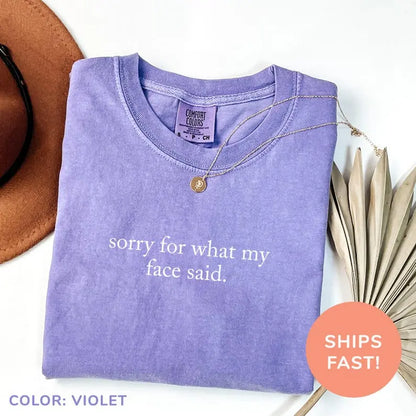 "Sorry For What My Face Said" Comfort Colors Shirt - Funny Humor & Unisex Gift
