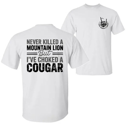 Never Killed a Mountain Lion But Choked a Cougar T-Shirt – Funny Quote Graphic Tee Unisex Cotton