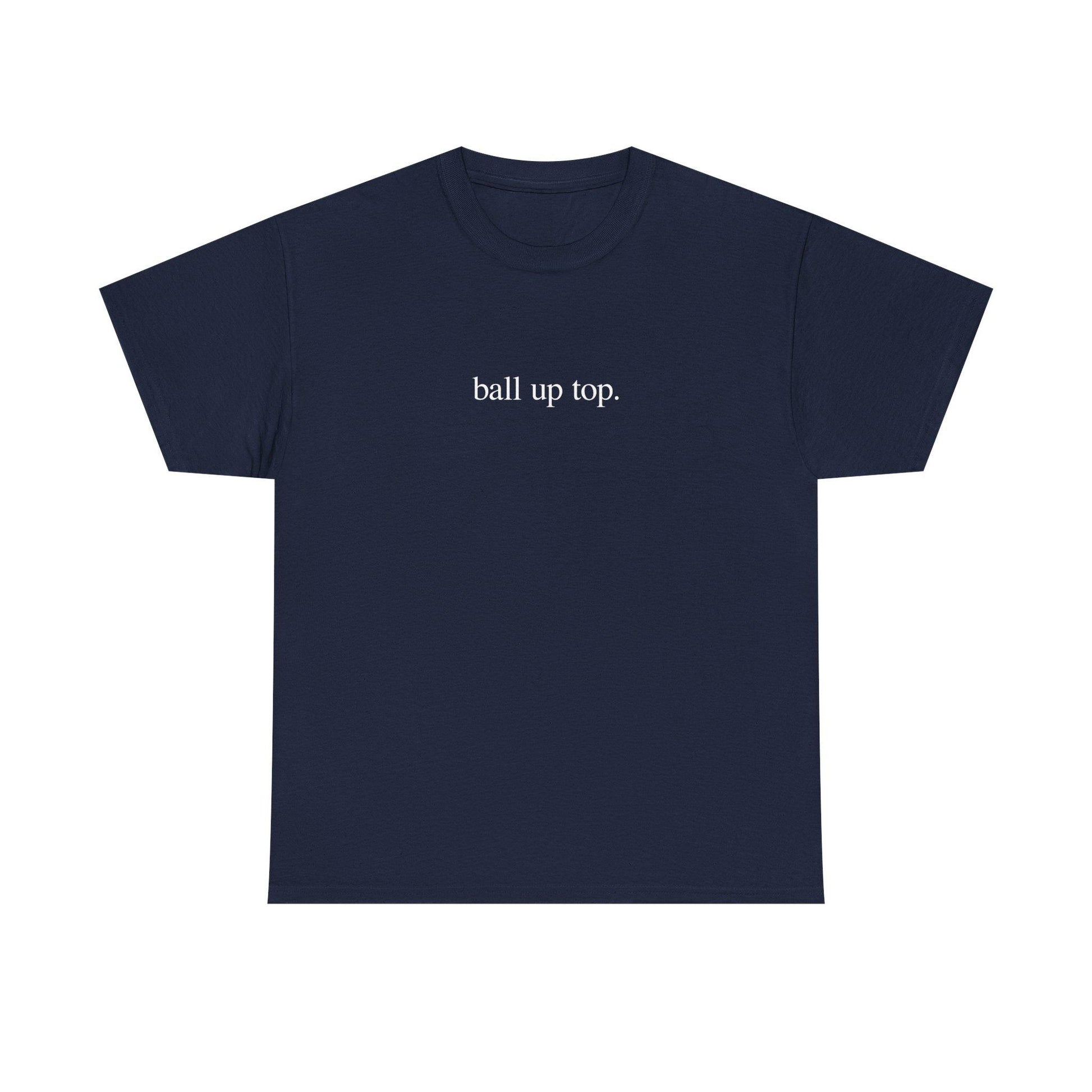 Ball Up Top T-Shirt – Athletic Streetwear Graphic Tee, Unisex Sports-Inspired Shirt for Hoopers & Hype Fans - Dogmomhat
