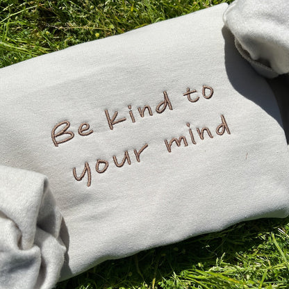 Be Kind to Your Mind Embroidered Sweatshirt, Mental Health Sweatshirt, Gift for Her or Him