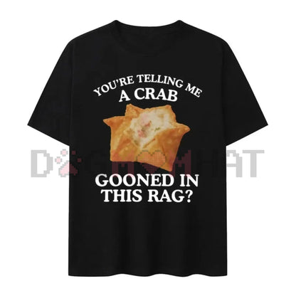 "Crab Gooned in This Rag" Meme T-Shirt – Funny Crab Rangoon Absurd Internet Humor Tee-Dogmomhat