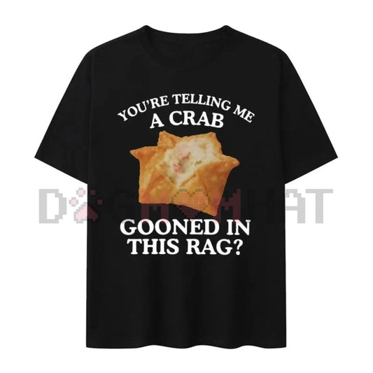 "Crab Gooned in This Rag" Meme T-Shirt – Funny Crab Rangoon Absurd Internet Humor Tee-Dogmomhat