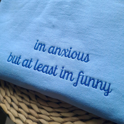 Custom Embroidered I'm Anxious But at Least I'm Funny Sweatshirt - Funny Clothing, Gifts for Her, Mental Health Hoodie