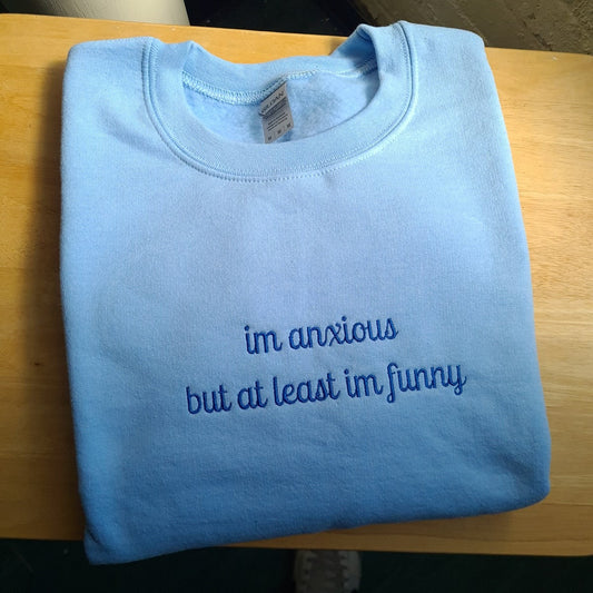 Custom Embroidered I'm Anxious But at Least I'm Funny Sweatshirt - Funny Clothing, Gifts for Her, Mental Health Hoodie