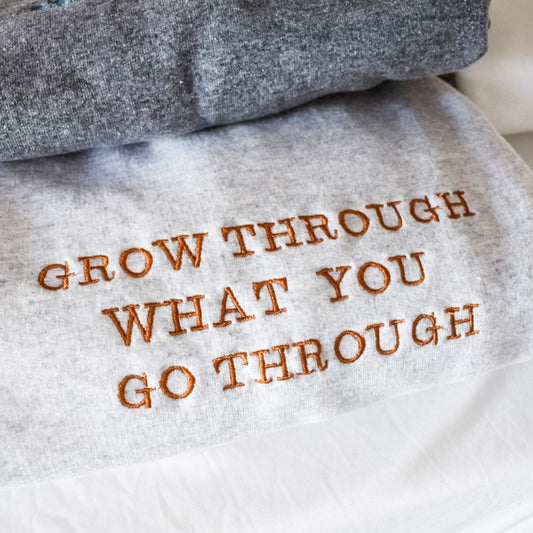 Custom Grow Through What You Go Through Embroidered Sweatshirt & Hoodie, Unique Gift
