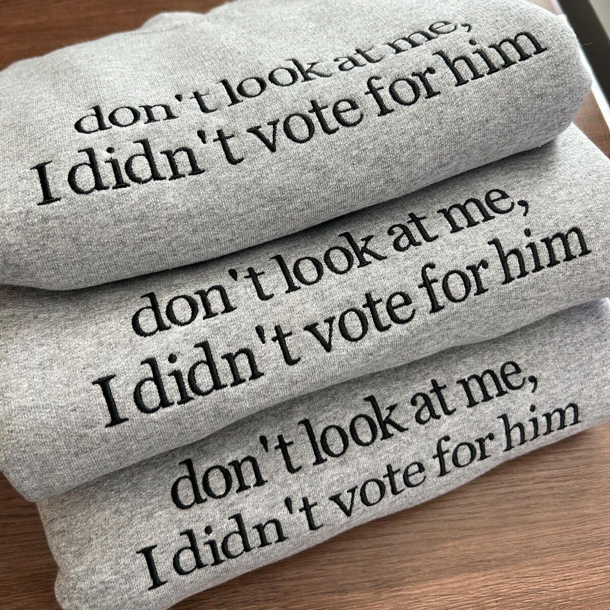 Don't Look at Me I Didn't Vote for Him Embroidered Sweatshirt - Sassy Political Graphic Hoodie, Funny Election Quote Shirt for Bold Statements