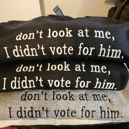 Don't Look at Me I Didn't Vote for Him Embroidered Sweatshirt - Sassy Political Graphic Hoodie, Funny Election Quote Shirt for Bold Statements