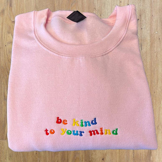 Embroidered Be Kind to Your Mind Sweatshirt, Mental Health Hoodie, Embroidered Crewneck, Colorful Positive Affirmation Sweatshirt