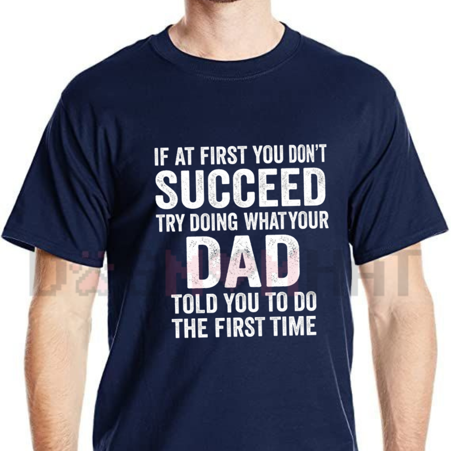 Front view of If At First You Don't Succeed Try Doing What Your Dad Told You T-Shirt - dogmomhat
