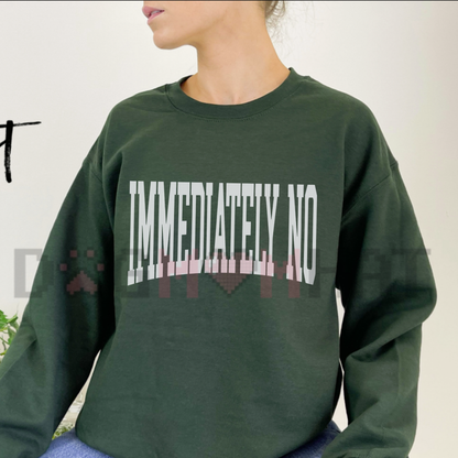 Front view of the "Immediately No" Graphic Sweatshirt showing the bold sarcastic text printed across the chest. - dogmomhat