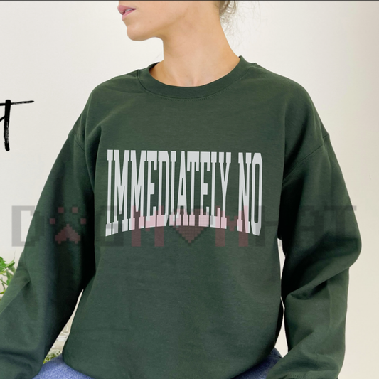 Front view of the "Immediately No" Graphic Sweatshirt showing the bold sarcastic text printed across the chest. - dogmomhat