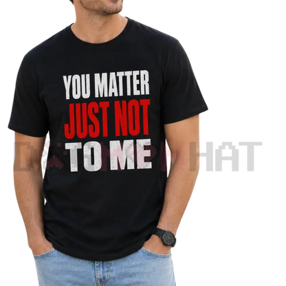 Front view of the Men's You Matter Just Not To Me Funny Sarcastic Graphic Cargo T-Shirt - dogmomhat