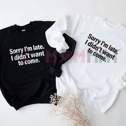Front view of the Sorry I'm Late I Didn't Want To Come Sweatshirt displaying funny sarcastic typography printed across the chest of a casual fleece crewneck. - dogmomhat