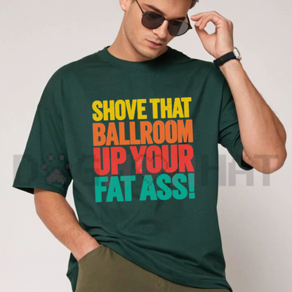 Front view of the t-shirt displaying the 'Shove That Ballroom Up Your Fat Ass' protest slogan graphic across the chest of a soft cotton crewneck shirt. - dogmomhat