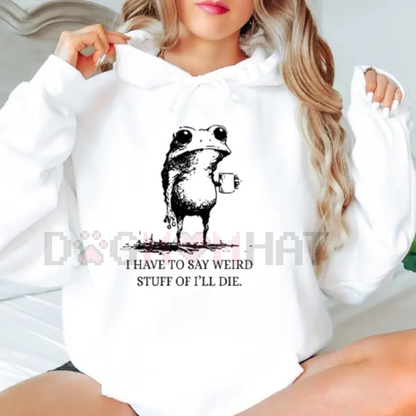 "I Have To Say Weird Stuff Or I'll Die" Funny Frog Hoodie