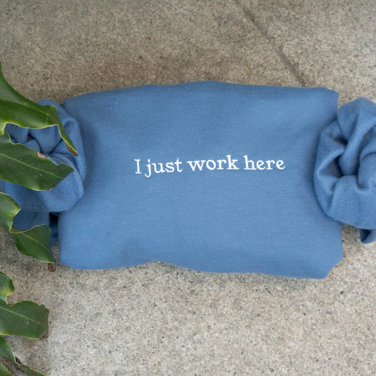 I Just Work Here Embroidered Sweatshirt, Sarcastic Hoodie, Funny Meme, Best Seller Hoodie, Gift for Friends