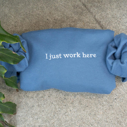 I Just Work Here Embroidered Sweatshirt, Sarcastic Hoodie, Funny Meme, Best Seller Hoodie, Gift for Friends