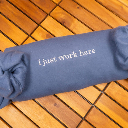 I Just Work Here Embroidered Sweatshirt, Sarcastic Hoodie, Funny Meme, Best Seller Hoodie, Gift for Friends