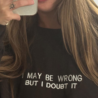 I May Be Wrong But I Doubt It Embroidered Sweatshirt - Funny Hoodie, Gift for Friends