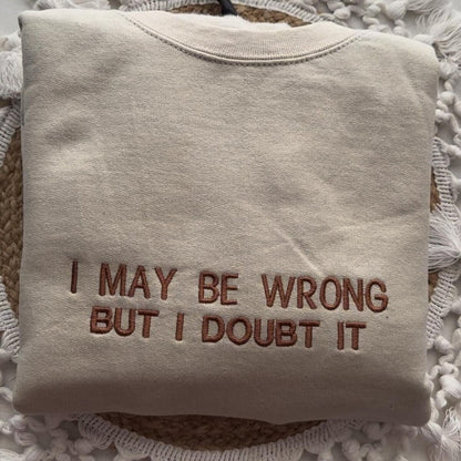 I May Be Wrong But I Doubt It Embroidered Sweatshirt - Funny Hoodie, Gift for Friends