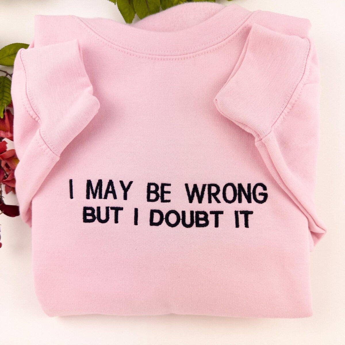 I May Be Wrong But I Doubt It Embroidered Sweatshirt - Funny Hoodie, Gift for Friends