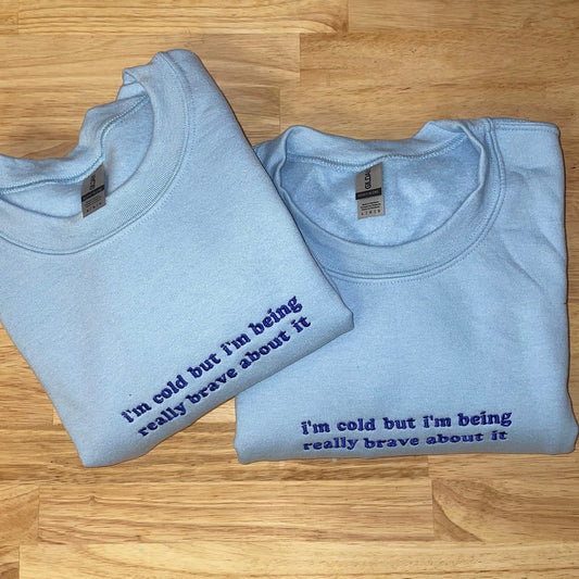 I’m Cold But I'm Being Really Brave about It Embroidered Sweatshirt - Embroidered Hoodie, Birthday Gift Ideas