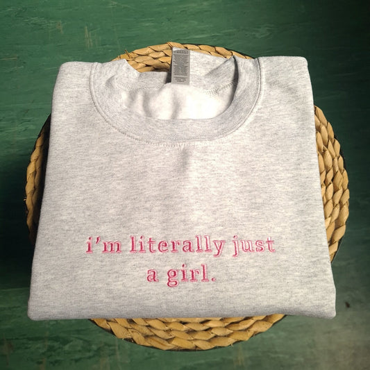 I'm Literally Just A Girl Embroidered Sweatshirt, Funny Gifts, Girly Hoodie, Gift For Girlfriend, Meme Crewneck, Gifts For Sister