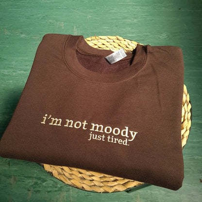 I'm Not Moody Just Tired Embroidered Sweatshirt, Funny Sweater For Him, Gift For Brother, Funny Gift For Dad