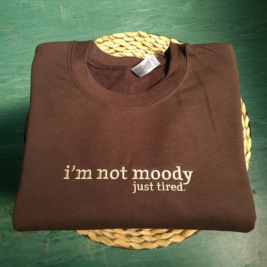 I'm Not Moody Just Tired Embroidered Sweatshirt, Funny Sweater For Him, Gift For Brother, Funny Gift For Dad