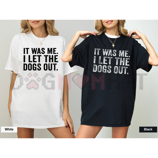 "It Was Me I Let The Dogs Out" Funny T-Shirt - dogmomhat
