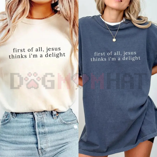 "Jesus Thinks I'm A Delight" T-Shirt - Dogmomhat