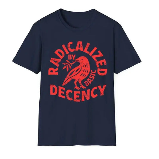 "Radicalized By Basic Decency" T-Shirt - Feminist Activist & Political Protest Tee - Dogmomhat

